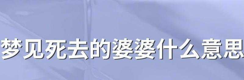 梦见死去的婆婆又活了预示什么